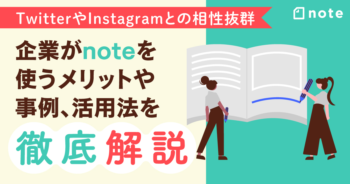 【TwitterやInstagramとの相性抜群】企業がnoteを使うメリットや事例、 活用法を徹底解説！