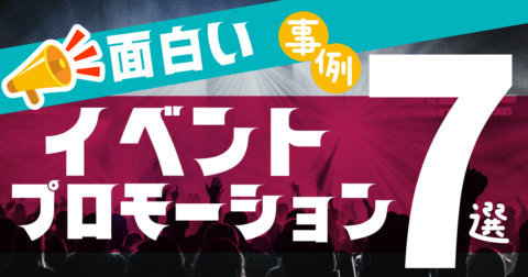 【事例7選】面白いイベントプロモーションの3つの共通点