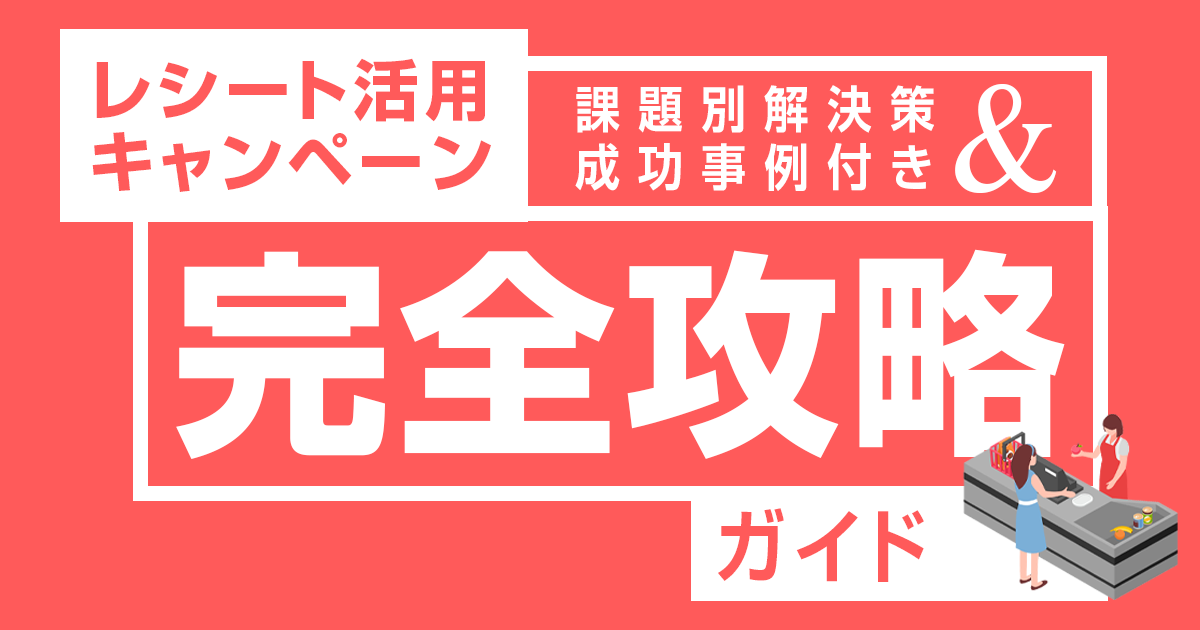 レシートキャンペーン攻略ガイド【課題別解決策＆成功事例付き】